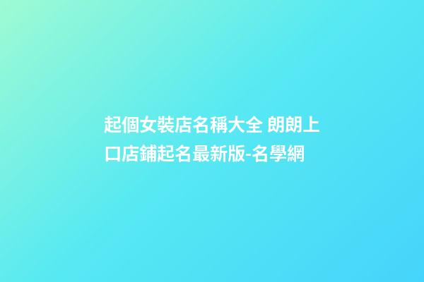 起個女裝店名稱大全 朗朗上口店鋪起名最新版-名學網-第1張-店鋪起名-玄機派